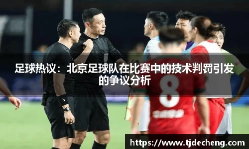 足球热议：北京足球队在比赛中的技术判罚引发的争议分析