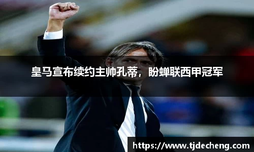 皇马宣布续约主帅孔蒂，盼蝉联西甲冠军