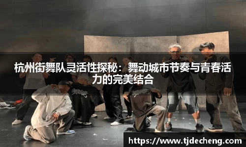 杭州街舞队灵活性探秘：舞动城市节奏与青春活力的完美结合