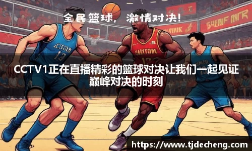 CCTV1正在直播精彩的篮球对决让我们一起见证巅峰对决的时刻