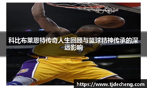 科比布莱恩特传奇人生回顾与篮球精神传承的深远影响