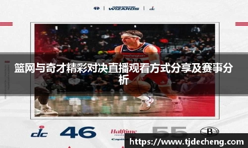 篮网与奇才精彩对决直播观看方式分享及赛事分析