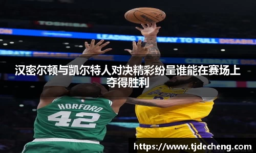 汉密尔顿与凯尔特人对决精彩纷呈谁能在赛场上夺得胜利