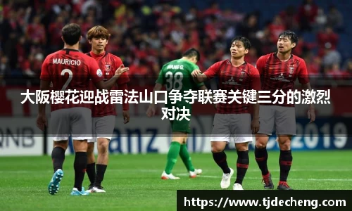 大阪樱花迎战雷法山口争夺联赛关键三分的激烈对决