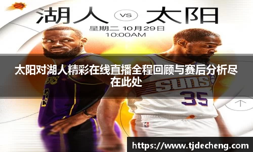 太阳对湖人精彩在线直播全程回顾与赛后分析尽在此处