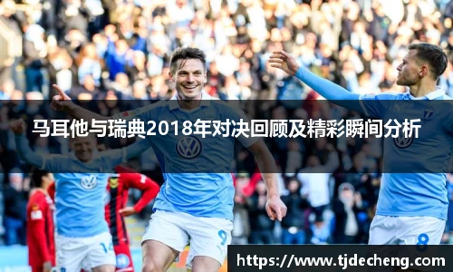 马耳他与瑞典2018年对决回顾及精彩瞬间分析