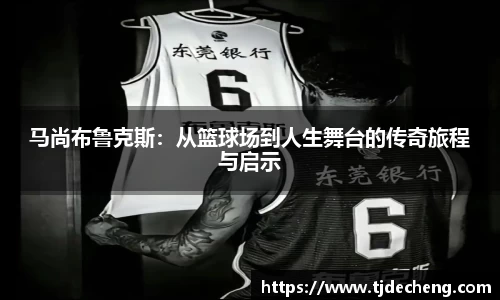马尚布鲁克斯：从篮球场到人生舞台的传奇旅程与启示